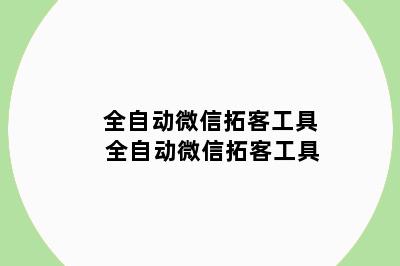 全自动微信拓客工具 全自动微信拓客工具